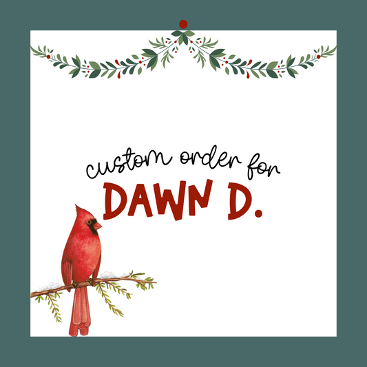 Custom Order for Dawn D